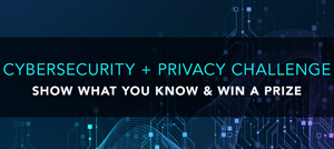 Cybersecurity + Privacy Challenge. Share what you know and win a prize.