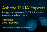 Ask the IA Experts. Bring your questions to ITS Information Assurance office hours!